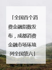 全国首个消费金融指数发布，成都消费金融市场环境列全国第六