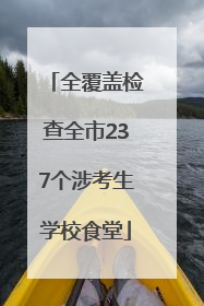 全覆盖检查全市237个涉考生学校食堂