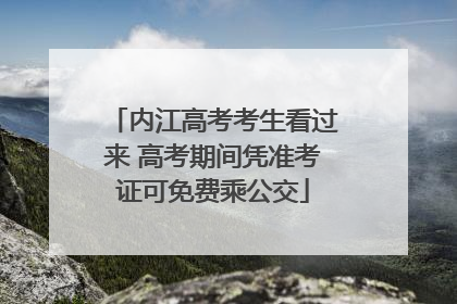 内江高考考生看过来 高考期间凭准考证可免费乘公交