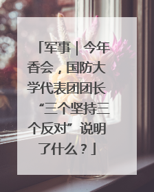 军事｜今年香会，国防大学代表团团长“三个坚持三个反对”说明了什么？