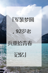 军装梦圆，92岁老兵重拾青春记忆