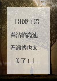 出发！沿着沾临高速看淄博也太美了！