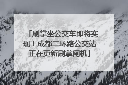 刷掌坐公交车即将实现！成都二环路公交站正在更新刷掌闸机
