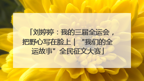 刘婷婷：我的三届全运会，把野心写在脸上｜“我们的全运故事”全民征文大赛