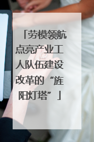 劳模领航点亮产业工人队伍建设改革的“旌阳灯塔”