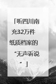 听四川南充32万件纸质档案的“无声诉说”