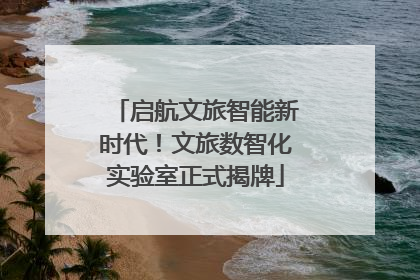 启航文旅智能新时代！文旅数智化实验室正式揭牌