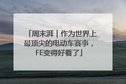 周末湃｜作为世界上最顶尖的电动车赛事，FE变得好看了