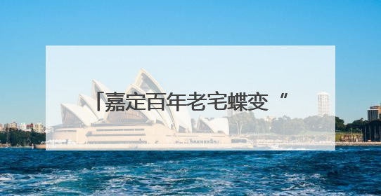 嘉定百年老宅蝶变“活态传承”新地标