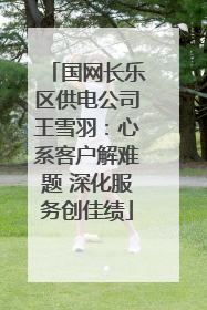 国网长乐区供电公司王雪羽：心系客户解难题 深化服务创佳绩