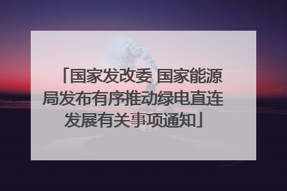 国家发改委 国家能源局发布有序推动绿电直连发展有关事项通知