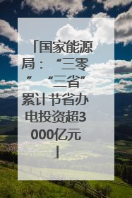 国家能源局：“三零”“三省”累计节省办电投资超3000亿元