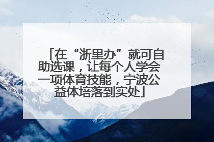 在“浙里办”就可自助选课，让每个人学会一项体育技能，宁波公益体培落到实处