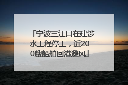 宁波三江口在建涉水工程停工，近200艘船舶回港避风