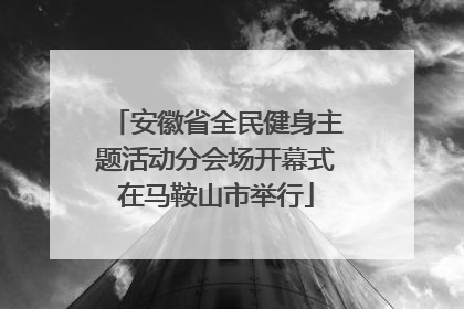 安徽省全民健身主题活动分会场开幕式在马鞍山市举行