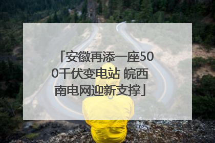 安徽再添一座500千伏变电站 皖西南电网迎新支撑
