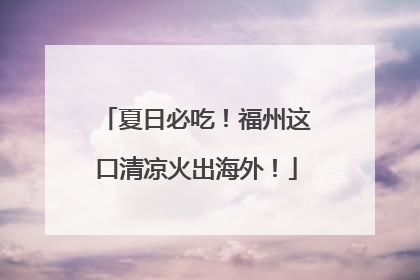 夏日必吃！福州这口清凉火出海外！