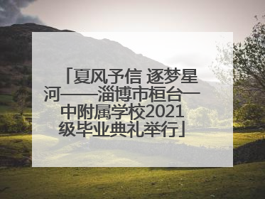 夏风予信 逐梦星河——淄博市桓台一中附属学校2021级毕业典礼举行