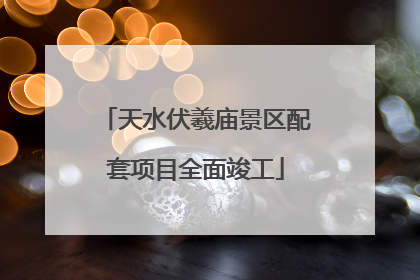 天水伏羲庙景区配套项目全面竣工