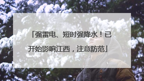 强雷电、短时强降水！已开始影响江西，注意防范