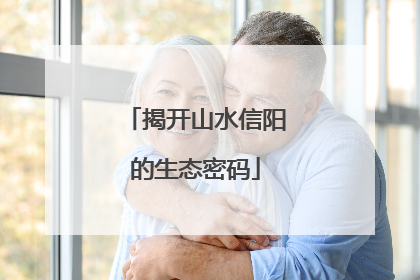 揭开山水信阳的生态密码