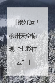 接好运！柳州天空惊现“七彩祥云”