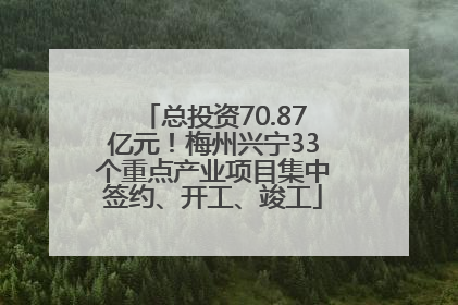 总投资70.87亿元！梅州兴宁33个重点产业项目集中签约、开工、竣工