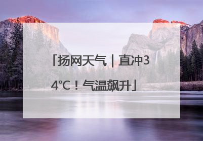 扬网天气｜直冲34℃！气温飙升