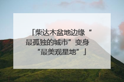 柴达木盆地边缘“最孤独的城市”变身“最美观星地”