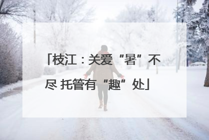 枝江：关爱“暑”不尽 托管有“趣”处