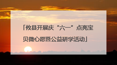 攸县开展庆“六一”点亮宝贝微心愿暨公益研学活动