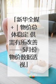 新华全媒+｜物价总体稳定 供需有所改善——5月份物价数据透视