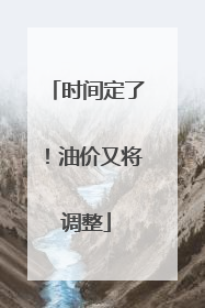 时间定了！油价又将调整