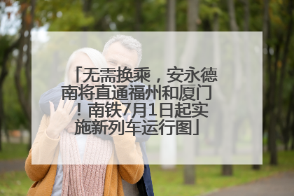 无需换乘，安永德南将直通福州和厦门！南铁7月1日起实施新列车运行图