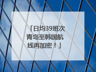 日均39班次 青岛至韩国航线再加密！