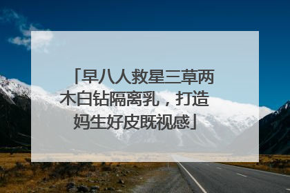 早八人救星三草两木白钻隔离乳，打造妈生好皮既视感
