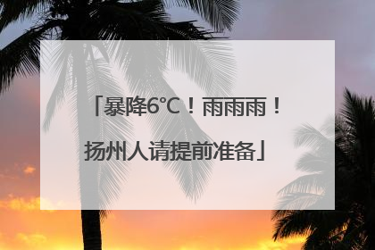 暴降6℃！雨雨雨！扬州人请提前准备