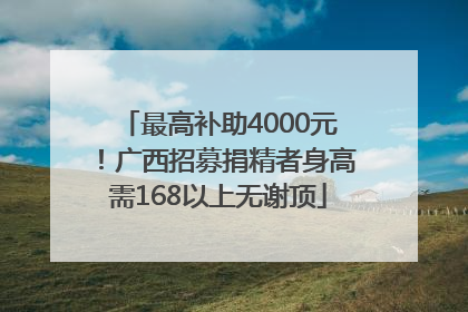 最高补助4000元！广西招募捐精者身高需168以上无谢顶