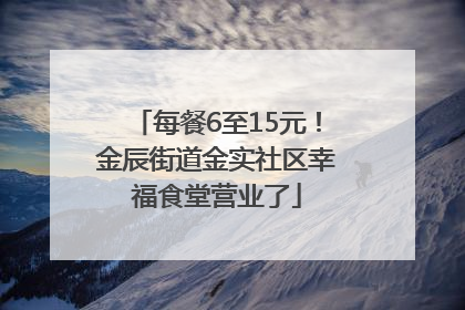 每餐6至15元！金辰街道金实社区幸福食堂营业了