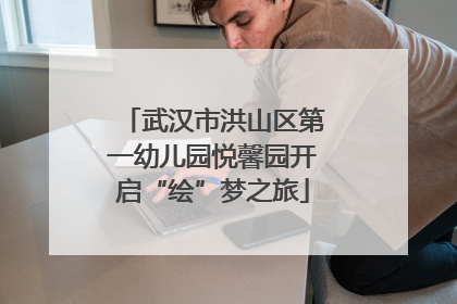 武汉市洪山区第一幼儿园悦馨园开启“绘”梦之旅