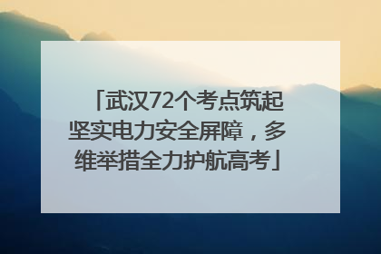 武汉72个考点筑起坚实电力安全屏障，多维举措全力护航高考