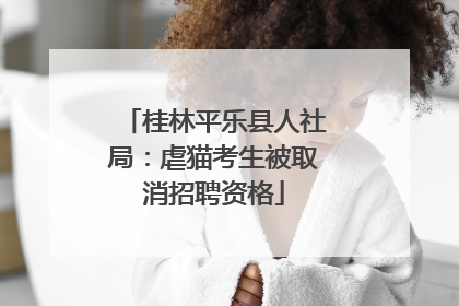 桂林平乐县人社局：虐猫考生被取消招聘资格