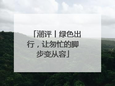 潮评丨绿色出行，让匆忙的脚步变从容