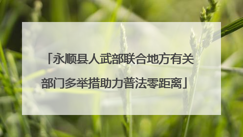 永顺县人武部联合地方有关部门多举措助力普法零距离