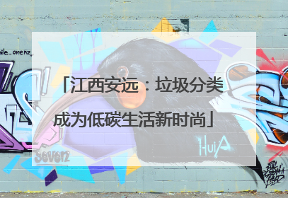 江西安远：垃圾分类成为低碳生活新时尚