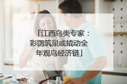 江西鸟类专家：彩鹮筑巢或撬动全年观鸟经济链