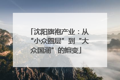 沈阳旗袍产业：从“小众圈层”到“大众国潮”的嬗变