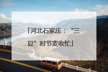 河北石家庄：“三夏”时节麦收忙