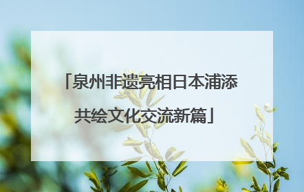 泉州非遗亮相日本浦添 共绘文化交流新篇