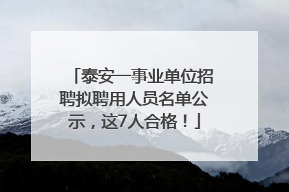 泰安一事业单位招聘拟聘用人员名单公示，这7人合格！